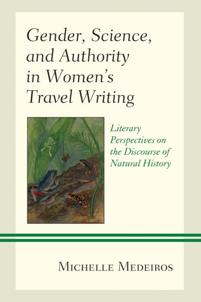 Gender, Science, and Authority in Women's Travel Writing: Literary Perspectives on the Discourse of Natural History