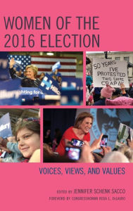 Title: Women of the 2016 Election: Voices, Views, and Values, Author: Jennifer Schenk Sacco Quinnipiac University