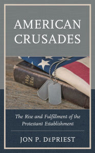 Title: American Crusades: The Rise and Fulfillment of the Protestant Establishment, Author: Jon DePriest