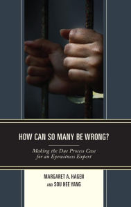Title: How Can So Many Be Wrong?: Making the Due Process Case for an Eyewitness Expert, Author: Margaret A. Hagen