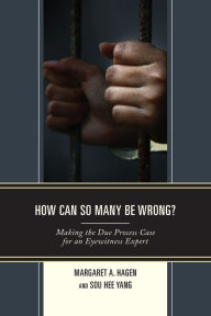 Title: How Can So Many Be Wrong?: Making the Due Process Case for an Eyewitness Expert, Author: Margaret A. Hagen