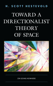 Title: Toward a Directionalist Theory of Space: On Going Nowhere, Author: H. Scott Hestevold
