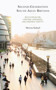 Title: Second-Generation South Asian Britons: Multilingualism, Heritage Languages, and Diasporic Identity, Author: Sheena Kalayil