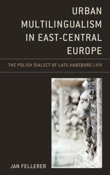 Urban Multilingualism East-Central Europe: The Polish Dialect of Late-Habsburg Lviv