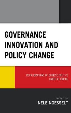 Governance Innovation and Policy Change: Recalibrations of Chinese Politics under Xi Jinping