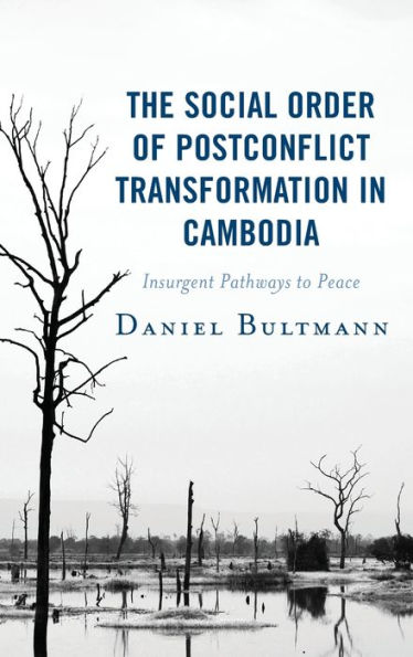 The Social Order of Postconflict Transformation Cambodia: Insurgent Pathways to Peace