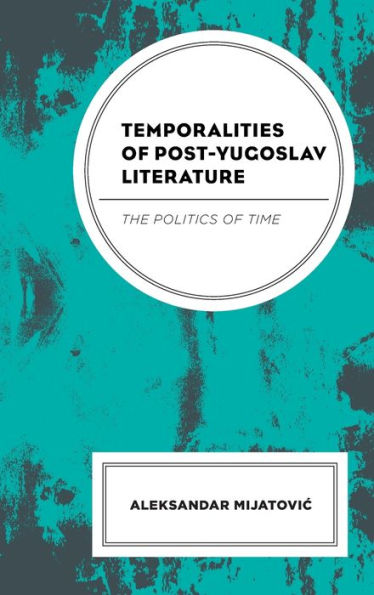 Temporalities of Post-Yugoslav Literature: The Politics Time