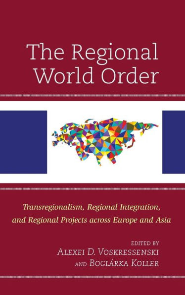 The Regional World Order: Transregionalism, Integration, and Projects across Europe Asia