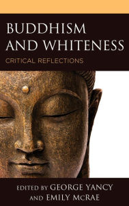 Title: Buddhism and Whiteness: Critical Reflections, Author: George Yancy professor of philosophy