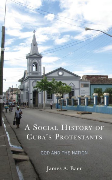A Social History of Cuba's Protestants: God and the Nation