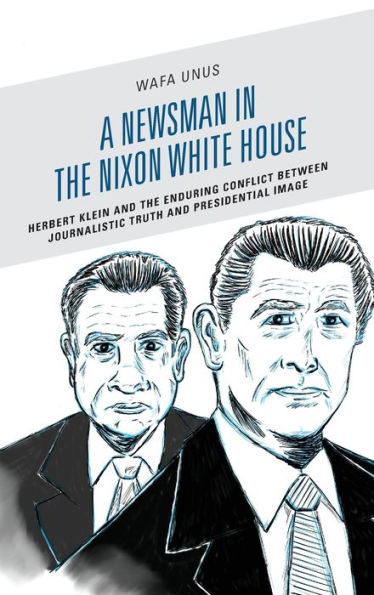 A Newsman the Nixon White House: Herbert Klein and Enduring Conflict between Journalistic Truth Presidential Image