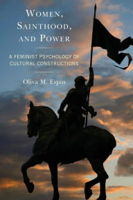 Title: Women, Sainthood, and Power: A Feminist Psychology of Cultural Constructions, Author: Oliva  M. Espín