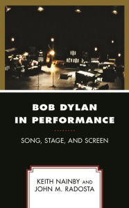 Title: Bob Dylan in Performance: Song, Stage, and Screen, Author: Keith Nainby California State Universi