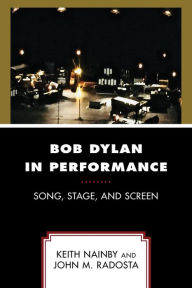 Title: Bob Dylan in Performance: Song, Stage, and Screen, Author: Keith Nainby California State University