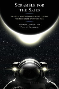 Title: Scramble for the Skies: The Great Power Competition to Control the Resources of Outer Space, Author: Namrata Goswami