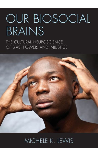 Our Biosocial Brains: The Cultural Neuroscience of Bias, Power, and Injustice
