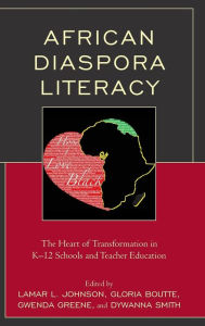 Title: African Diaspora Literacy: The Heart of Transformation in K-12 Schools and Teacher Education, Author: Lamar L. Johnson