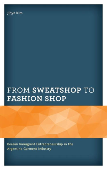 From Sweatshop to Fashion Shop: Korean Immigrant Entrepreneurship the Argentine Garment Industry