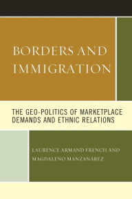 Title: Borders and Immigration: The Geo-Politics of Marketplace Demands and Ethnic Relations, Author: Laurence Armand French