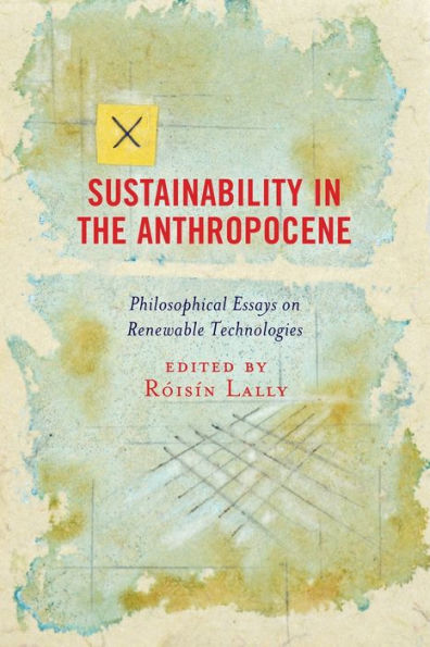 Sustainability the Anthropocene: Philosophical Essays on Renewable Technologies