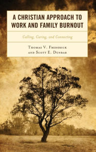 Title: A Christian Approach to Work and Family Burnout: Calling, Caring, and Connecting, Author: Thomas V. Frederick