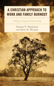 Title: A Christian Approach to Work and Family Burnout: Calling, Caring, and Connecting, Author: Thomas V. Frederick