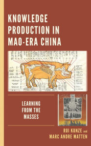 Title: Knowledge Production in Mao-Era China: Learning from the Masses, Author: Rui Kunze