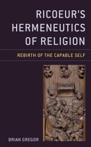 Title: Ricoeur's Hermeneutics of Religion: Rebirth of the Capable Self, Author: Brian Gregor