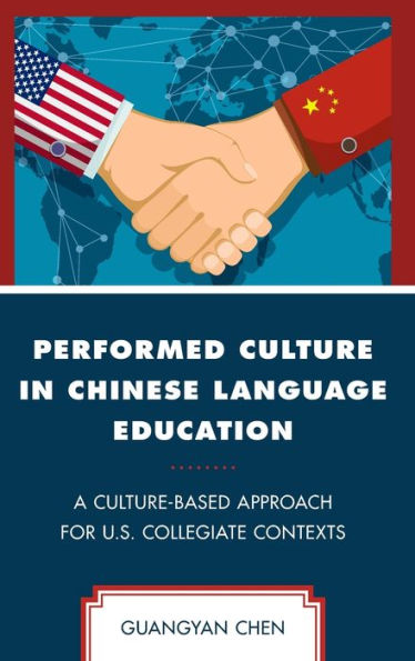 Performed Culture Chinese Language Education: A Culture-Based Approach for U.S. Collegiate Contexts