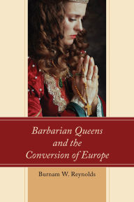 Free book for downloading Barbarian Queens and the Conversion of Europe by Burnam W. Reynolds 9781498584982 English version 