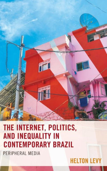 The Internet, Politics, and Inequality Contemporary Brazil: Peripheral Media