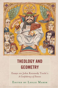 Title: Theology and Geometry: Essays on John Kennedy Toole's A Confederacy of Dunces, Author: Leslie Marsh