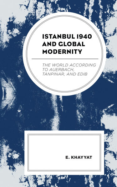 Istanbul 1940 and Global Modernity: The World According to Auerbach, Tanpinar, and Edib