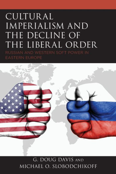 Cultural Imperialism and the Decline of Liberal Order: Russian Western Soft Power Eastern Europe