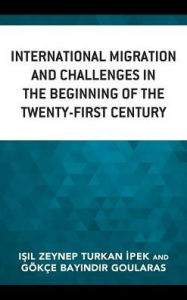 Title: International Migration and Challenges in the Beginning of the Twenty-First Century, Author: Isil Zeynep Turkan Ipek