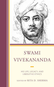 Title: Swami Vivekananda: His Life, Legacy, and Liberative Ethics, Author: Rita D. Sherma The Graduate Theological Union