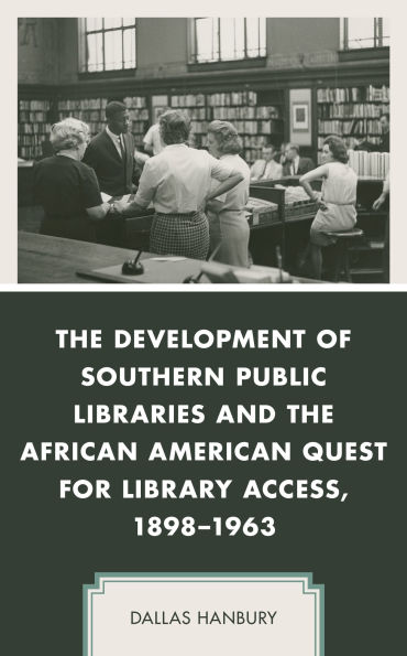 the Development of Southern Public Libraries and African American Quest for Library Access, 1898-1963