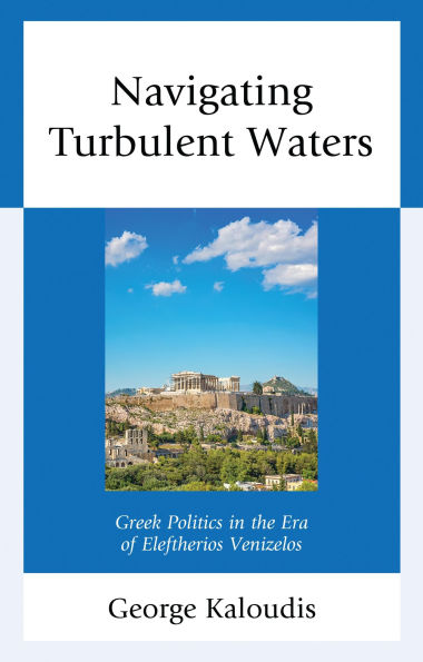 Navigating Turbulent Waters: Greek Politics in the Era of Eleftherios Venizelos