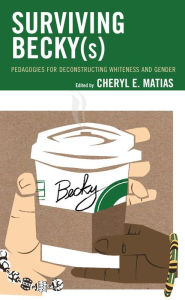 Title: Surviving Becky(s): Pedagogies for Deconstructing Whiteness and Gender, Author: Cheryl E. Matias