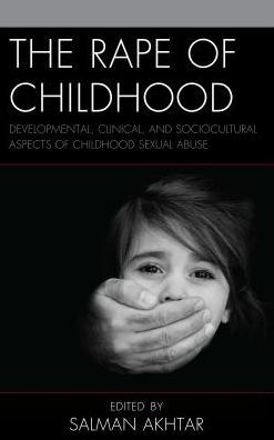 The Rape of Childhood: Developmental, Clinical, and Sociocultural Aspects Childhood Sexual Abuse