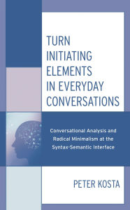 Title: Turn Initiating Elements in Everyday Conversations: Conversational Analysis and Radical Minimalism at the Syntax-Semantic Interface, Author: Peter Kosta
