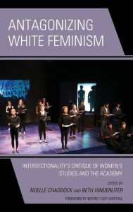 Title: Antagonizing White Feminism: Intersectionality's Critique of Women's Studies and the Academy, Author: Noelle Chaddock