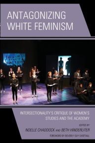 Title: Antagonizing White Feminism: Intersectionality's Critique of Women's Studies and the Academy, Author: Noelle Chaddock