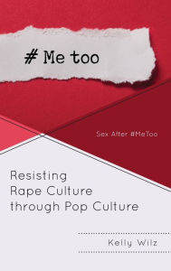 Title: Resisting Rape Culture through Pop Culture: Sex After #MeToo, Author: Kelly Wilz