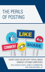 Title: The Perils of Posting: Court Cases on Off-Duty Social Media Conduct of Public Employees, Author: Paul Douglas Foote