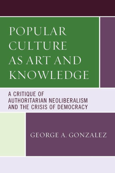 Popular Culture as Art and Knowledge: A Critique of Authoritarian Neoliberalism the Crisis Democracy