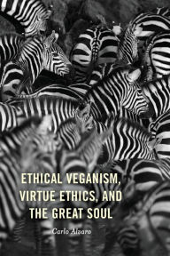 Title: Ethical Veganism, Virtue Ethics, and the Great Soul, Author: Carlo Alvaro