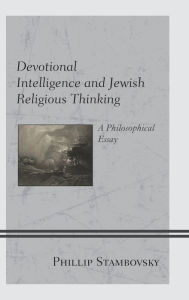 Title: Devotional Intelligence and Jewish Religious Thinking: A Philosophical Essay, Author: Phillip Stambovsky