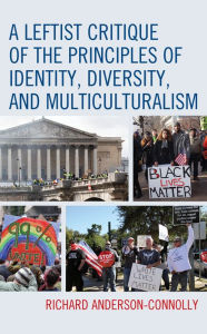 Title: A Leftist Critique of the Principles of Identity, Diversity, and Multiculturalism, Author: Richard Anderson-Connolly