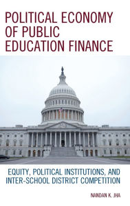 Title: Political Economy of Public Education Finance: Equity, Political Institutions, and Inter-School District Competition, Author: Nandan K Jha